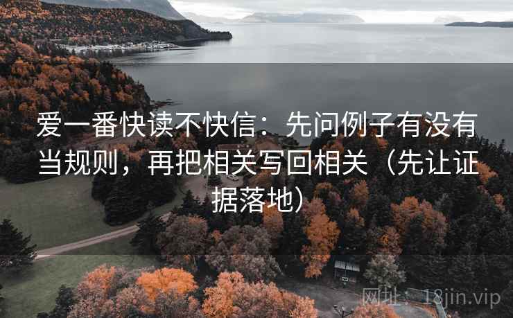 爱一番快读不快信：先问例子有没有当规则，再把相关写回相关（先让证据落地）