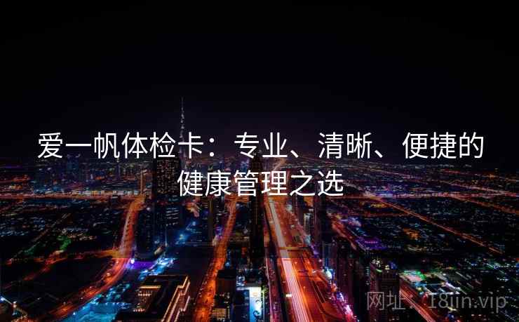 爱一帆体检卡：专业、清晰、便捷的健康管理之选  第2张