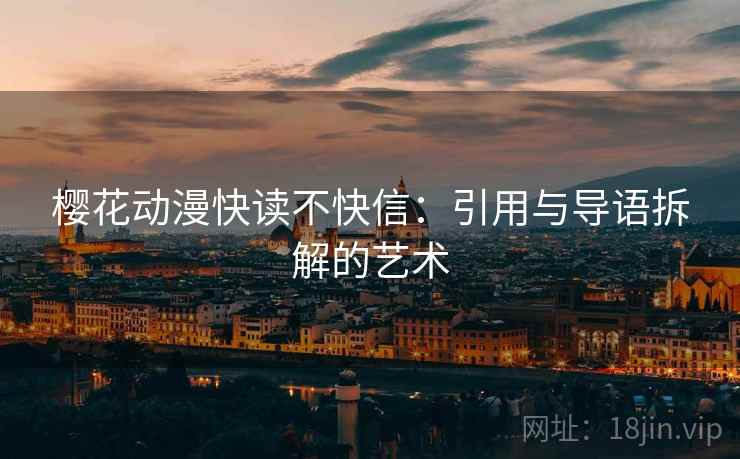 樱花动漫快读不快信：引用与导语拆解的艺术  第2张