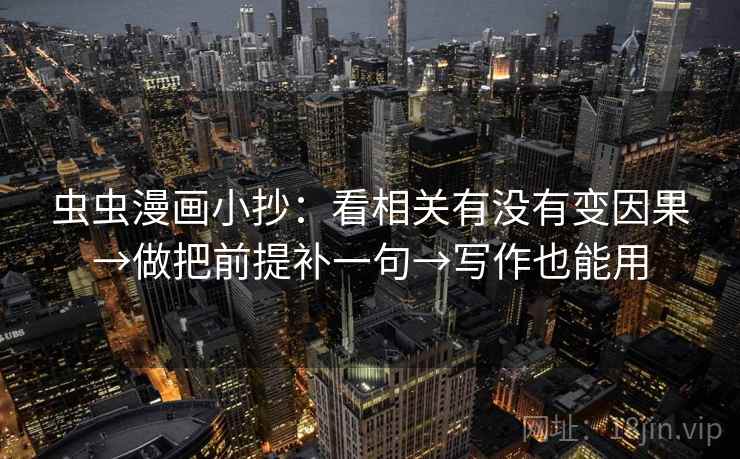 虫虫漫画小抄：看相关有没有变因果→做把前提补一句→写作也能用  第2张