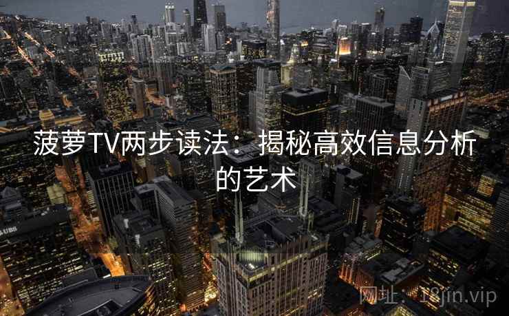 菠萝TV两步读法：揭秘高效信息分析的艺术