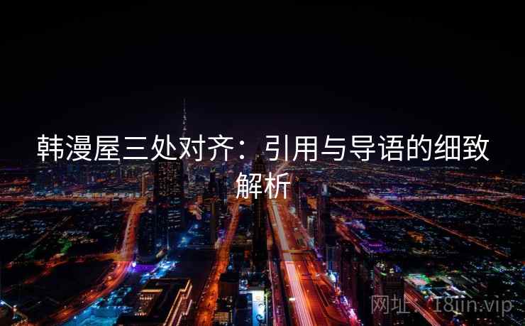 韩漫屋三处对齐：引用与导语的细致解析