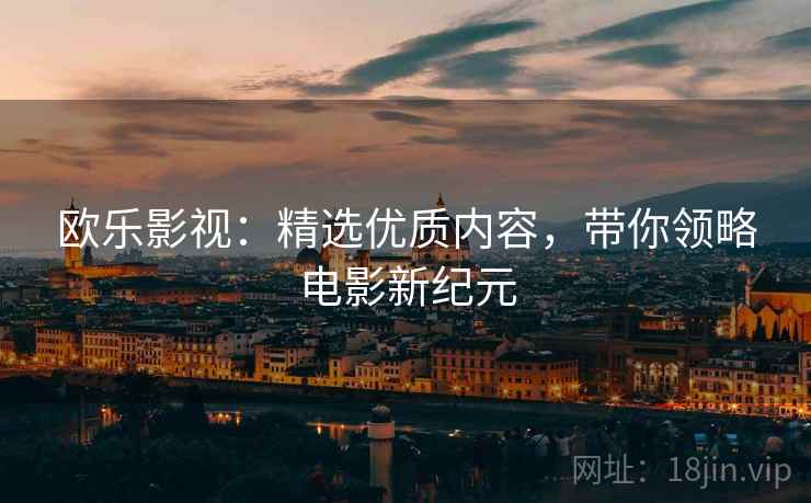 欧乐影视：精选优质内容，带你领略电影新纪元