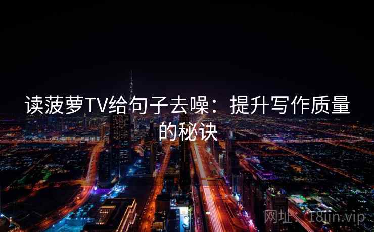 读菠萝TV给句子去噪:提升写作质量的秘诀