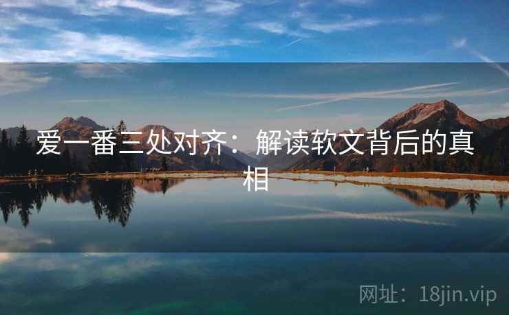 爱一番三处对齐:解读软文背后的真相
