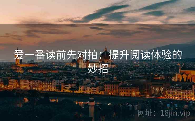 爱一番读前先对拍:提升阅读体验的妙招