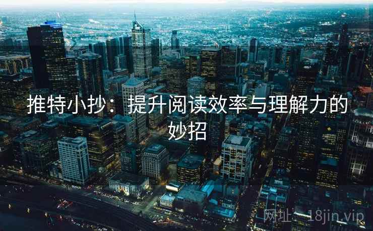 推特小抄:提升阅读效率与理解力的妙招