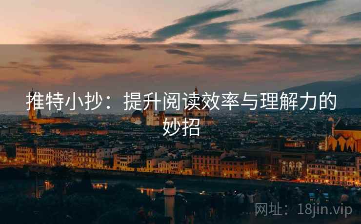 推特小抄:提升阅读效率与理解力的妙招