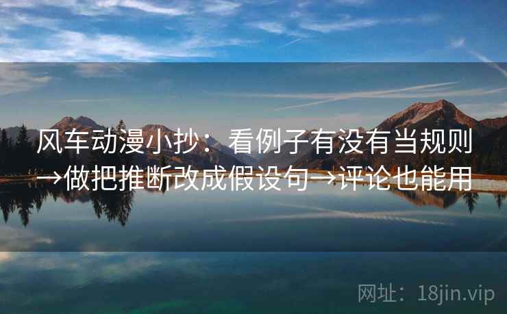 风车动漫小抄:看例子有没有当规则→做把推断改成假设句→评论也能用